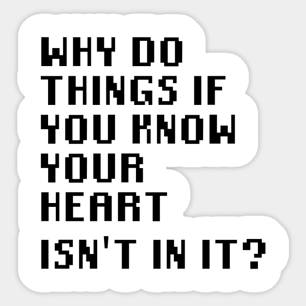 Why Do Things If You Know Your Heart Isn't In It? Sticker by Quality Products